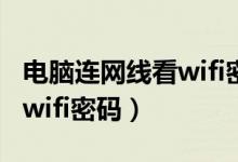 电脑连网线看wifi密码怎么看（电脑连网线看wifi密码）