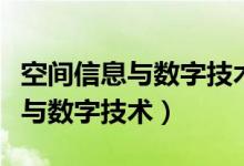 空间信息与数字技术专业就业方向（空间信息与数字技术）