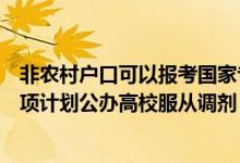 非农村户口可以报考国家专项计划吗（什么叫非地方农村专项计划公办高校服从调剂）