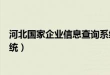 河北国家企业信息查询系统（河北国家企业信用信息公示系统）