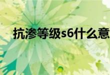 抗渗等级s6什么意思（抗渗等级s6与p6）