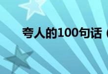 夸人的100句话（夸人的词语有哪些）