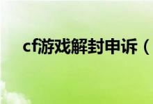 cf游戏解封申诉（cf解封申诉百分之百）