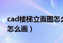 cad楼梯立面图怎么画步骤（cad楼梯立面图怎么画）