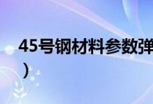 45号钢材料参数弹性模量（45号钢材料参数）