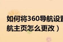 如何将360导航设置为您的默认主页（360导航主页怎么更改）