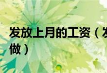 发放上月的工资（发放上月工资会计分录怎么做）