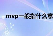 mvp一般指什么意思（MVP是什么意思）