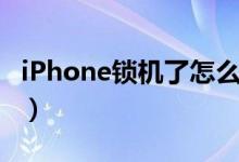 iPhone锁机了怎么办（iphone锁机了怎么办）