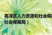 高淳区人力资源和社会保障局工会领导（高淳区人力资源和社会保障局）