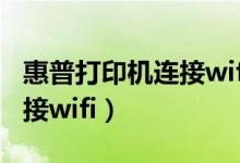 惠普打印机连接wifi密码忘了（惠普打印机连接wifi）