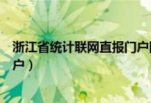 浙江省统计联网直报门户网站查询（浙江省统计联网直报门户）