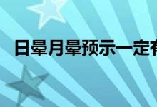 日晕月晕预示一定有天气变化（日晕月晕）