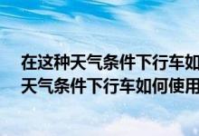 在这种天气条件下行车如何使用灯光?使用远光灯（在这种天气条件下行车如何使用灯光）