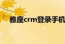 雅座crm登录手机登录（雅座crm登录）