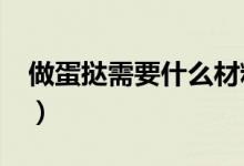 做蛋挞需要什么材料?（做蛋挞需要什么材料）