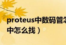 proteus中数码管怎么用（数码管在proteus中怎么找）