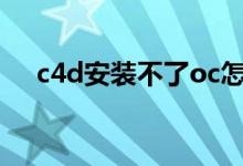 c4d安装不了oc怎么办（c4d安装不了）