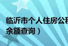 临沂市个人住房公积金余额查询（住房公积金余额查询）