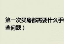 第一次买房都需要什么手续和条件（第一次买房需要注意哪些问题）