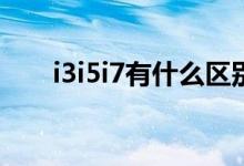 i3i5i7有什么区别（i5i7有什么区别）