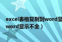 excel表格复制到word显示不全怎么办（excel表格复制到word显示不全）