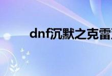 dnf沉默之克雷亚（沉默之克雷娅）