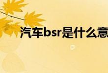 汽车bsr是什么意思（bsr是什么意思）