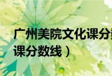 广州美院文化课分数线2023（广州美院文化课分数线）