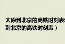 太原到北京的高铁时刻表和价格北京到齐齐哈尔火车（太原到北京的高铁时刻表）