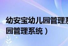 幼安宝幼儿园管理系统登录官网（幼安宝幼儿园管理系统）