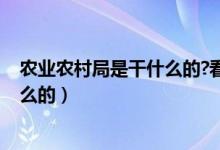 农业农村局是干什么的?看完一清二楚!（农业农村局是干什么的）