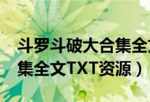 斗罗斗破大合集全文txt资源（斗罗斗破大合集全文TXT资源）