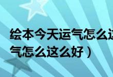 绘本今天运气怎么这么好读后感（绘本今天运气怎么这么好）