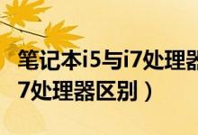 笔记本i5与i7处理器区别是什么（笔记本i5与i7处理器区别）