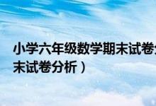 小学六年级数学期末试卷分析报告（小学六年级数学下册期末试卷分析）