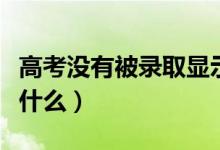 高考没有被录取显示什么（高考没被录取显示什么）