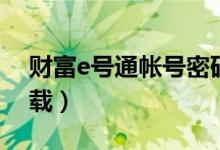 财富e号通帐号密码分享（财富e号通软件下载）