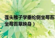 蓬头稚子学垂纶侧坐莓苔草映身的译文（蓬头稚子学垂纶侧坐莓苔草映身）