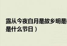 露从今夜白月是故乡明是哪一首诗（露从今夜白月是故乡明是什么节日）