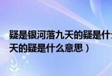 疑是银河落九天的疑是什么意思欲穷千里目（疑是银河落九天的疑是什么意思）