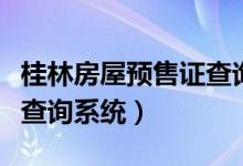 桂林房屋预售证查询（桂林商品房预售许可证查询系统）