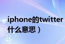 iphone的twitter（苹果手机上的Twitter是什么意思）