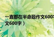 一直都在半命题作文600字素材昆虫记（一直都在半命题作文600字）