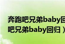 奔跑吧兄弟baby回归是哪一期第几季（奔跑吧兄弟baby回归）