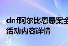 dnf阿尔比恩悬案全攻略（DNF阿尔比恩悬案活动内容详情