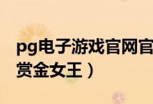 pg电子游戏官网官方网站（pg电子娱乐平台赏金女王）