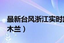 最新台风浙江实时路径消息（今年第7号台风木兰）