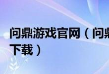 问鼎游戏官网（问鼎娱乐最新版官网版本下载下载）