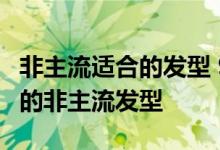 非主流适合的发型 9款个性张扬给人视觉冲击的非主流发型